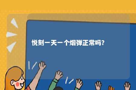 悦刻一天一个烟弹正常吗
？ 
